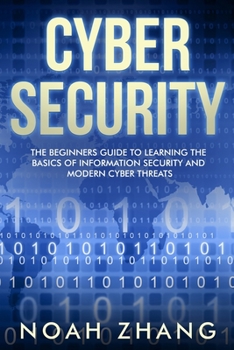 Paperback Cyber Security: The Beginners Guide to Learning The Basics of Information Security and Modern Cyber Threats Book