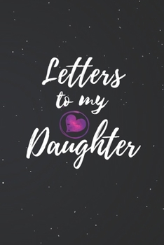 Letters to My Daughter: Blank NoteBook - Journal to Write In - Love You My Girl - Gift From a Mother To Daughter: Lined Notebook, 6" x 9", 100 pages