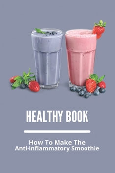 Paperback Healthy Book: How To Make The Anti-Inflammatory Smoothie: Anti-Inflammatory Green Smoothies Book