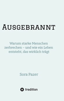Ausgebrannt: Warum starke Menschen zerbrechen - und wie ein Leben entsteht, das wirklich trägt