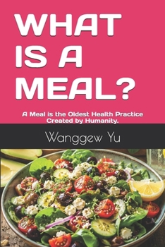 Paperback What Is a Meal?: A Meal is the Oldest Health Practice Created by Humanity. Book