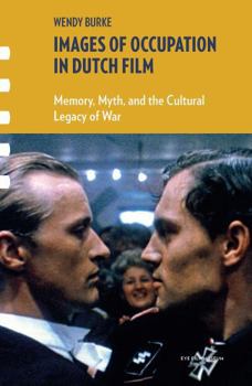 Images of Occupation in Dutch Film: Memory, Myth, and the Cultural Legacy of War - Book  of the Framing Film