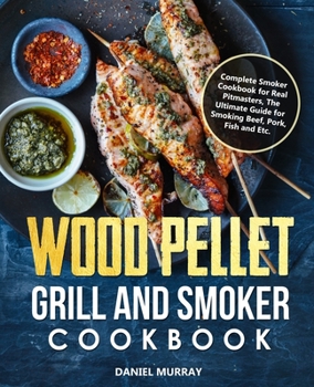 Paperback Wood Pellet Grill and Smoker Cookbook: Complete Smoker Cookbook for Real Pitmasters, The Ultimate Guide for Smoking Beef, Pork, Fish and Etc. Book