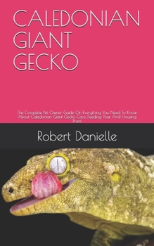 Paperback Caledonian Giant Gecko: The Complete Pet Owner Guide On Everything You Need To Know About Caledonian Giant Gecko Care, Feeding Your And Housin Book