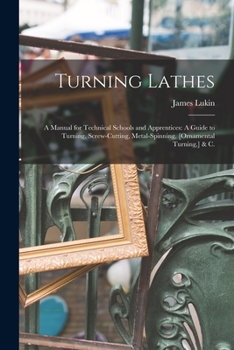 Paperback Turning Lathes: A Manual for Technical Schools and Apprentices: A Guide to Turning, Screw-Cutting, Metal-Spinning, [Ornamental Turning Book