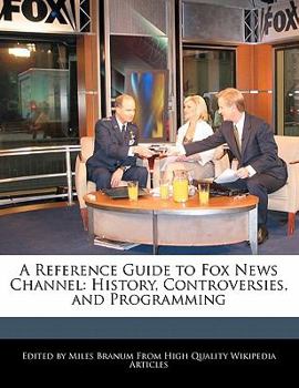 A Reference Guide to Fox News Channel : History, Controversies, and Programming