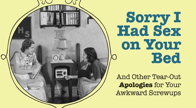 Paperback Sorry I Had Sex on Your Bed: And Other Tear-Out Apologies for Your Awkward Screwups Book