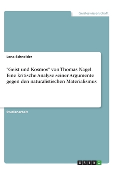 "Geist und Kosmos" von Thomas Nagel. Eine kritische Analyse seiner Argumente gegen den naturalistischen Materialismus (German Edition)