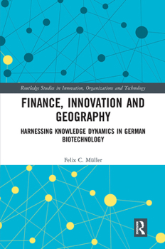 Paperback Finance, Innovation and Geography: Harnessing Knowledge Dynamics in German Biotechnology Book