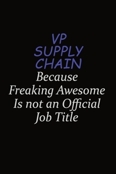 VP Supply Chain Because Freaking Awesome Is Not An Official Job Title: Career journal, notebook and writing journal for encouraging men, women and kids. A framework for building your career.