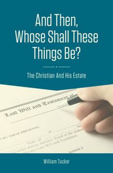 Paperback And Then, Whose Shall These Things Be? - The Christian and His Estate William Tucker Book