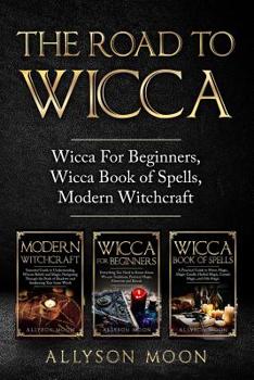 Paperback The Road To Wicca: Wicca for Beginners, Wicca Book of Spells, and Modern Witchcraft Book