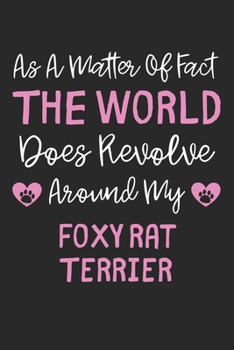 As A Matter Of Fact The World Does Revolve Around My Foxy Rat Terrier: Lined Journal, 120 Pages, 6 x 9, Funny Foxy Rat Terrier Gift Idea, Black Matte ... Revolve Around My Foxy Rat Terrier Journal)