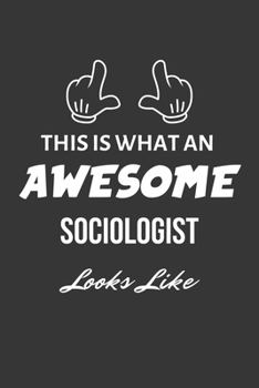 This Is What An Awesome Sociologist Looks Like Notebook: Lined Journal, 120 Pages, 6 x 9, Matte Finish