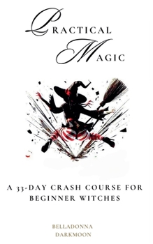 Practical Magic A 33-Day Crash Course for Beginner Witches
