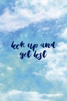 Look Up And Get Lost: All Purpose 6x9 Blank Lined Notebook Journal Way Better Than A Card Trendy Unique Gift Blue Sky