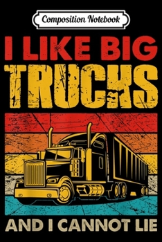 Composition Notebook: Mens I Like Big Trucks And I Cannot Lie Trucker Gift  Journal/Notebook Blank Lined Ruled 6x9 100 Pages