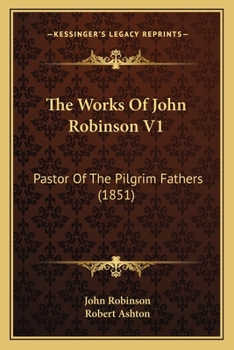 Paperback The Works Of John Robinson V1: Pastor Of The Pilgrim Fathers (1851) Book