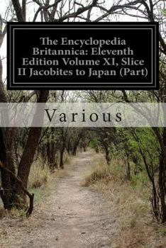 Paperback The Encyclopedia Britannica: Eleventh Edition Volume XI, Slice II Jacobites to Japan (Part) Book