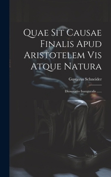 Hardcover Quae Sit Causae Finalis Apud Aristotelem Vis Atque Natura: Diosertatio Inauguralis ...... [Latin] Book