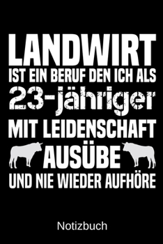 Landwirt ist ein Beruf den ich als 23-j�hriger mit Leidenschaft aus�be und nie wieder aufh�re: A5 Notizbuch f�r alle B�uerinnen - Liniert 120 Seiten - Geschenk zum Geburtstag - Weihnachten - Muttertag