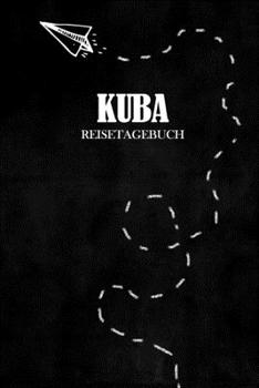 Reisetagebuch Kuba: Reisejournal für den Urlaub - inkl. Packliste | Erinnerungsbuch für Sehenswürdigkeiten & Ausflüge | Notizbuch als Geschenk, Abschiedsgeschenk (German Edition)