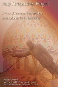 Paperback Iraqi Perspectives Project: A View of Operation Iraqi Freedom from Saddam's Senior Leadership Book