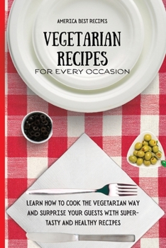 Paperback Vegetarian Recipes for Every Occasion: Learn How to Cook the Vegetarian Way and Surprise Your Guests with Super-Tasty and Healthy Recipes Book