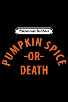Paperback Composition Notebook: Pumpkin Spice Or Death Halloween Journal/Notebook Blank Lined Ruled 6x9 100 Pages Book