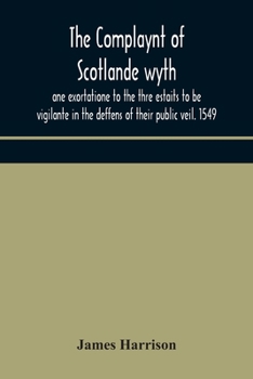 Paperback The Complaynt of Scotlande wyth ane exortatione to the thre estaits to be vigilante in the deffens of their public veil. 1549. With an appendix of con Book