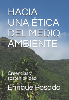 HACIA UNA ÉTICA DEL MEDIO AMBIENTE: El efecto de las creencias sobre el manejo sensible y sostenible del medio ambiente (Spanish Edition)