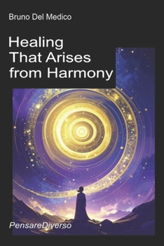 Healing That Arises from Harmony: Art, Music, and Poetry as Agents of a Universal Consciousness. The Quantum Path to Self-Realization. (Quantum ... Texts by Bruno Del Medico in English. (ING))