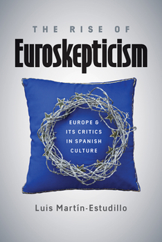 Hardcover The Rise of Euroskepticism: Europe and Its Critics in Spanish Culture Book