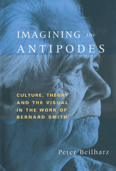 Hardcover Imagining the Antipodes: Culture, Theory and the Visual in the Work of Bernard Smith Book