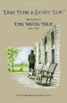 Paperback "Dense Poems and Socratic Light": The Poetry of John Martin Finlay (1941-1991) Book