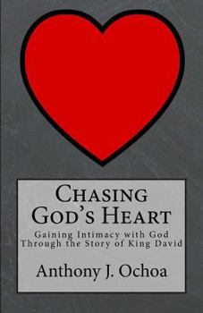 Chasing God's Heart: Gaining Intimacy with God Through the Story of King David