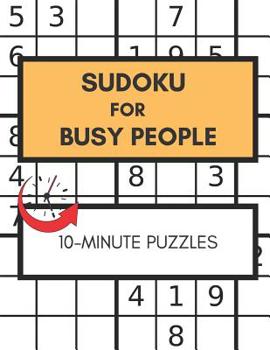 Paperback Sudoku For Busy People 10-Minute Puzzles: Great Sudoku Book For People In Rush, Easy Puzzles Large Print Book