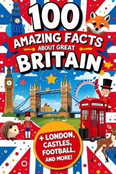 Paperback 100 Amazing Facts About Great Britain: Mind-Blowing Fun Facts About Great Britain, Interesting Facts About Great Britain for Smart Kids, Everything Yo Book