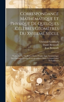 Hardcover Correspondance Mathématique Et Physique De Quelques Célèbres Géomètres Du Xviiieme Siècle: Notice Sur La Vie Et Les Écrits D'euler. Liste Systématique [French] Book