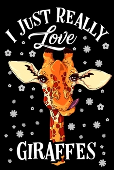 I Just Really Love Giraffes Journal: Lined Journals For Giraffe Lover Boys Girls and Kids - Awesome 120 Pages Lined Diary Book Journal Gift For Men and Women Who Love Giraffes