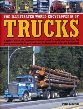 Hardcover The Illustrated World Encyclopedia of Trucks: A Guide to Classic and Contemporary Trucks Around the World, with More Than 700 Photographs Covering the Book
