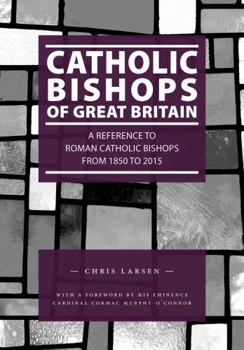 Hardcover Catholic Bishops of Great Britain: A Reference to Roman Catholic Bishops from 1850 to 2015 Book