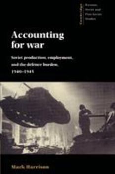 Accounting for War Soviet: Production, Employment, and the Defence Burden, 1940–1945 - Book  of the Cambridge Russian, Soviet and Post-Soviet Studies