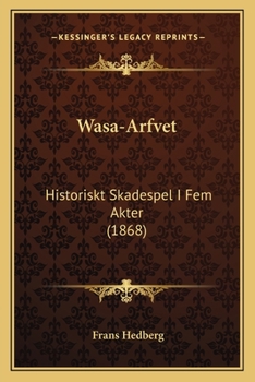 Wasa-Arfvet: Historiskt skådespel i fem akter