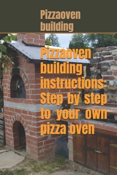 Paperback Pizza oven building instructions: Step by step to your own pizza oven Book