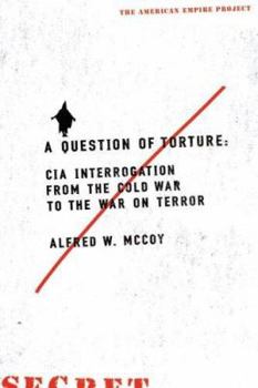 A Question of Torture: CIA Interrogation, from the Cold War to the War on Terror - Book  of the American Empire Project