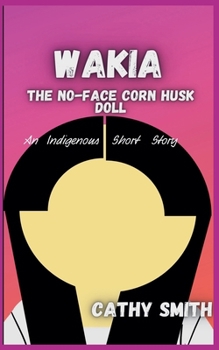 Paperback Wakia-The No Face Cornhusk Doll: An Indigenous Short Story Book