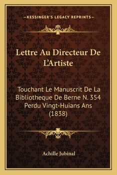 Paperback Lettre Au Directeur De L'Artiste: Touchant Le Manuscrit De La Bibliotheque De Berne N. 354 Perdu Vingt-Huians Ans (1838) [French] Book