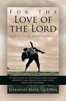 Paperback For the Love of the Lord: Part 1 to be continued......-A True story of two people miraculously brought together by the Lord with signs and wonde Book