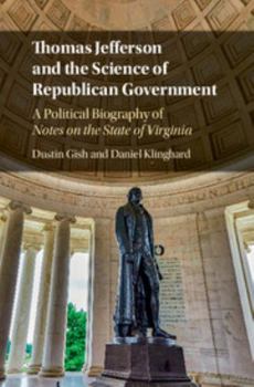 Hardcover Thomas Jefferson and the Science of Republican Government: A Political Biography of Notes on the State of Virginia Book